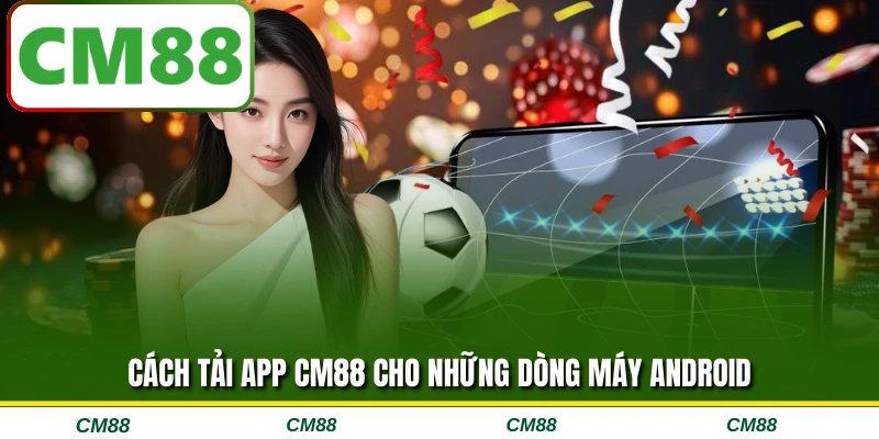 Cách tải app CM88 cho những dòng máy Android