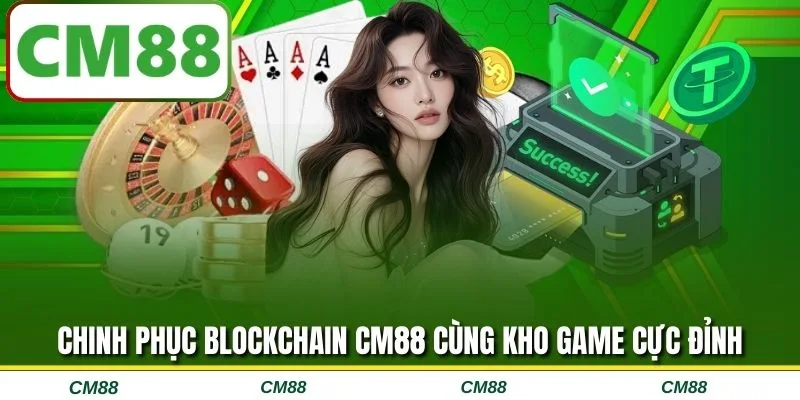 Chinh phục Blockchain CM88 cùng kho game cực đỉnh