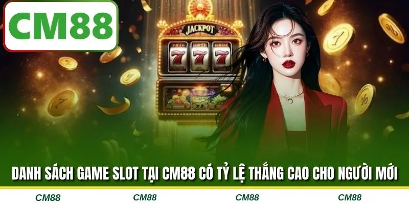 Danh sách game slot tại CM88 có tỷ lệ thắng cao cho người mới