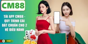 Tải App CM88 - Quy Trình Cài Đặt Chuẩn Cho 2 Hệ Điều Hành