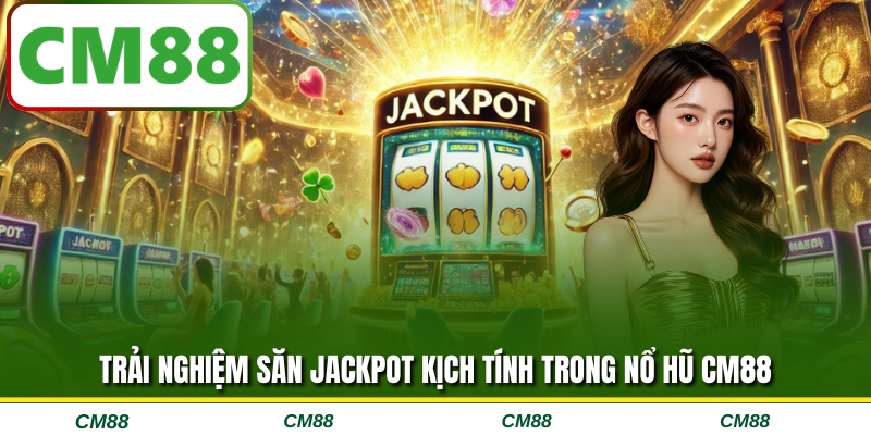 Trải nghiệm săn jackpot kịch tính trong nổ hũ CM88